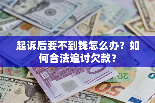 北京起诉后要不到钱怎么办？如何合法追讨欠款？