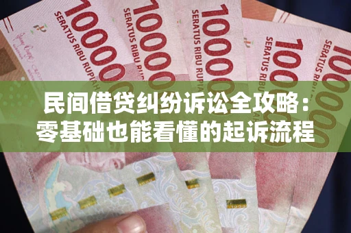 北京民间借贷纠纷诉讼全攻略：零基础也能看懂的起诉流程与证据整理指南