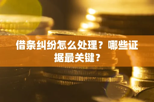 北京借条纠纷怎么处理？哪些证据最关键？