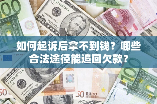 北京如何起诉后拿不到钱？哪些合法途径能追回欠款？