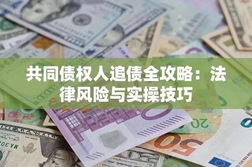北京共同债权人追债全攻略：法律风险与实操技巧