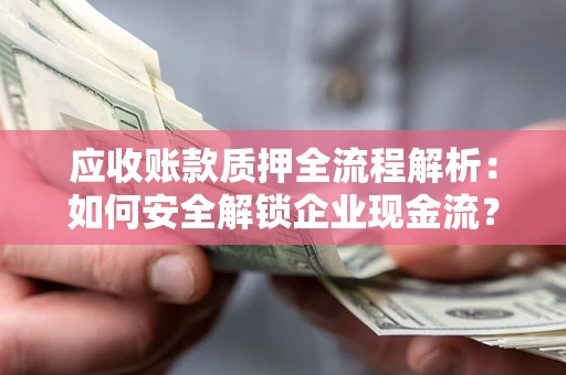 北京应收账款质押全流程解析：如何安全解锁企业现金流？