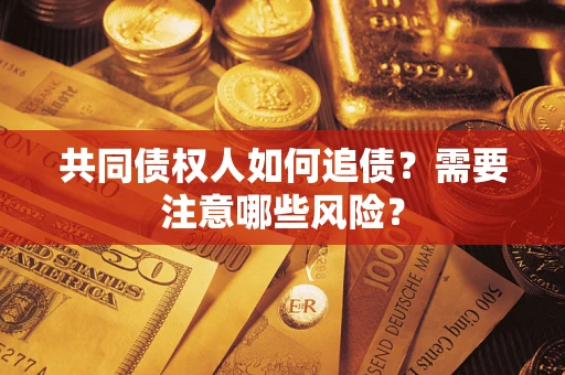 北京共同债权人如何追债？需要注意哪些风险？