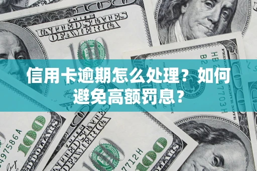 北京信用卡逾期怎么处理？如何避免高额罚息？