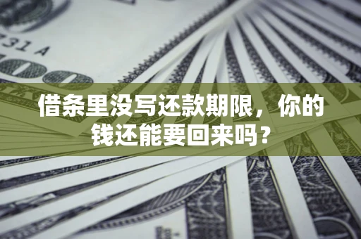 北京借条里没写还款期限，你的钱还能要回来吗？