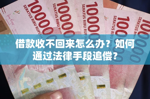 北京借款收不回来怎么办？如何通过法律手段追偿？