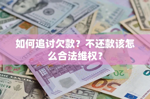 北京如何追讨欠款？不还款该怎么合法维权？
