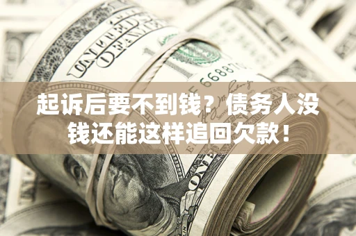 北京起诉后要不到钱？债务人没钱还能这样追回欠款！