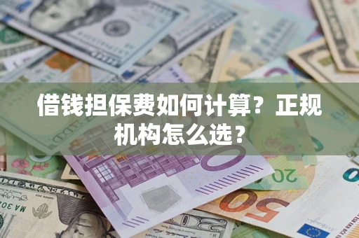 北京借钱担保费如何计算？正规机构怎么选？