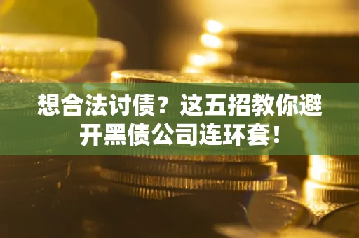 北京想合法讨债？这五招教你避开黑债公司连环套！