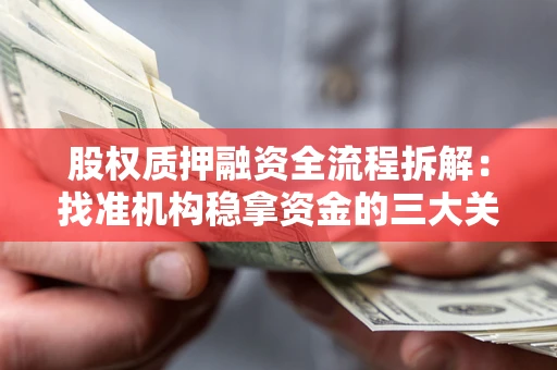 北京股权质押融资全流程拆解：找准机构稳拿资金的三大关键