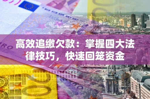 北京高效追缴欠款：掌握四大法律技巧，快速回笼资金