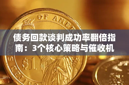 北京债务回款谈判成功率翻倍指南：3个核心策略与催收机构避坑法则