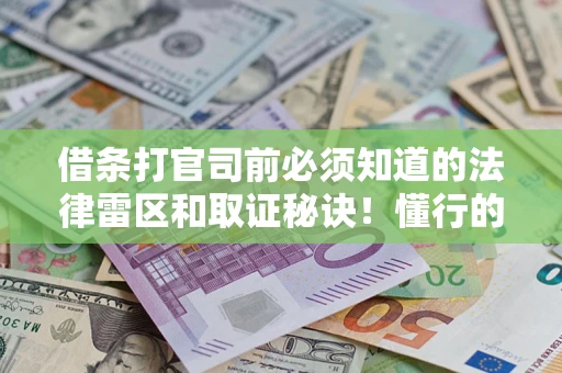 北京借条打官司前必须知道的法律雷区和取证秘诀！懂行的人已经留好这些证据