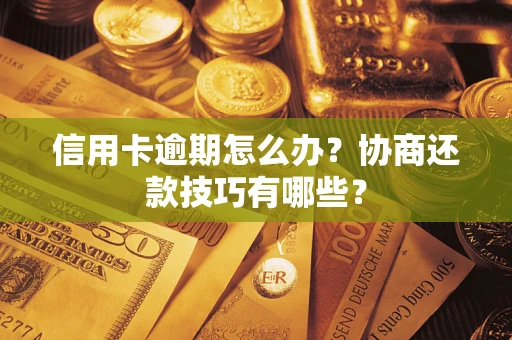 北京信用卡逾期怎么办？协商还款技巧有哪些？