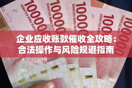 北京企业应收账款催收全攻略：合法操作与风险规避指南