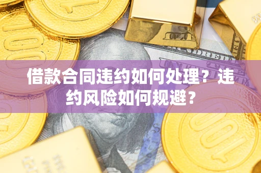 北京借款合同违约如何处理？违约风险如何规避？