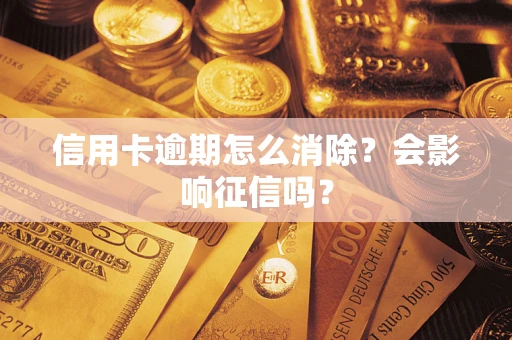 北京信用卡逾期怎么消除？会影响征信吗？