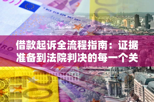 北京借款起诉全流程指南：证据准备到法院判决的每一个关键步骤