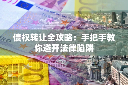 北京债权转让全攻略：手把手教你避开法律陷阱
