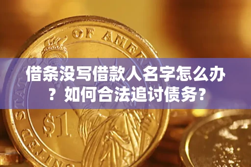 北京借条没写借款人名字怎么办？如何合法追讨债务？