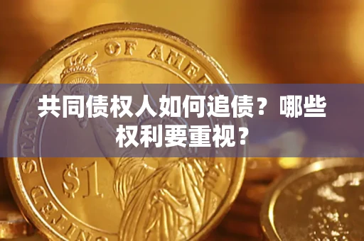 北京共同债权人如何追债？哪些权利要重视？