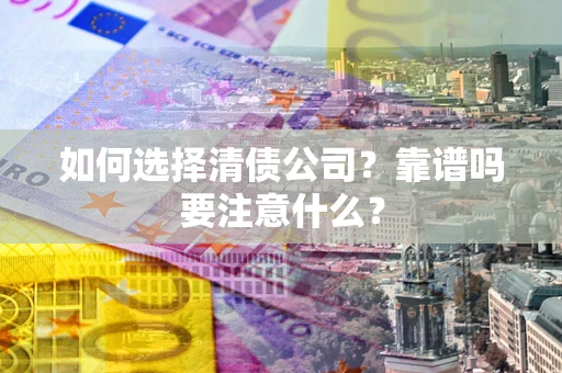 北京如何选择清债公司？靠谱吗要注意什么？