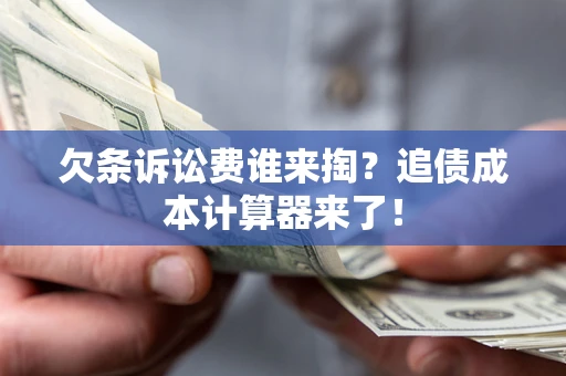 北京欠条诉讼费谁来掏？追债成本计算器来了！