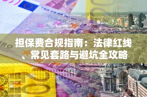 北京担保费合规指南：法律红线、常见套路与避坑全攻略