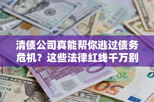 北京清债公司真能帮你逃过债务危机？这些法律红线千万别踩