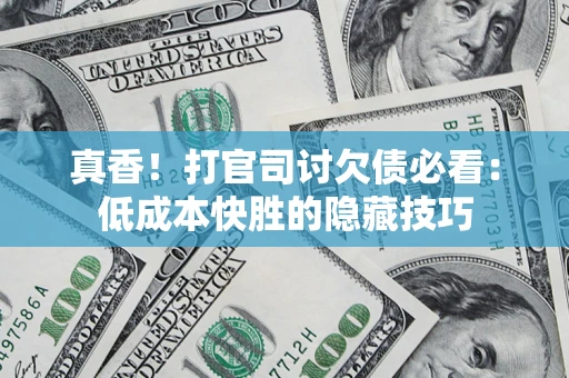 北京真香！打官司讨欠债必看：低成本快胜的隐藏技巧