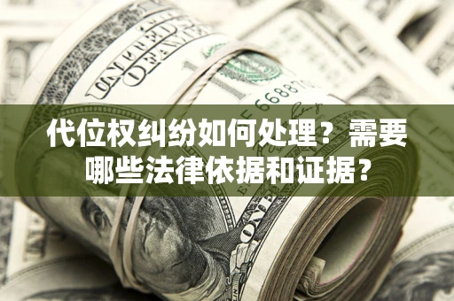 北京代位权纠纷如何处理？需要哪些法律依据和证据？