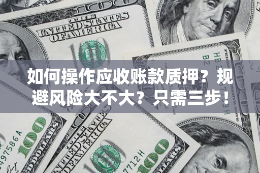 北京如何操作应收账款质押？规避风险大不大？只需三步！