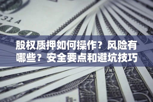 北京股权质押如何操作？风险有哪些？安全要点和避坑技巧？