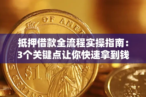 北京抵押借款全流程实操指南：3个关键点让你快速拿到钱