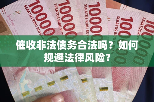 北京催收非法债务合法吗？如何规避法律风险？