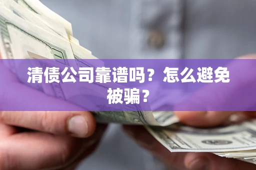 北京清债公司靠谱吗？怎么避免被骗？