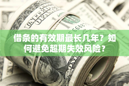 北京借条的有效期最长几年？如何避免超期失效风险？