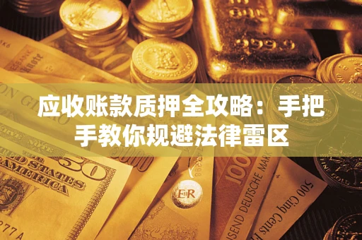 北京应收账款质押全攻略：手把手教你规避法律雷区