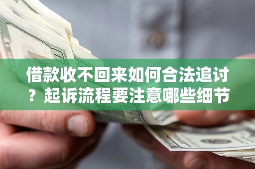 北京借款收不回来如何合法追讨？起诉流程要注意哪些细节？