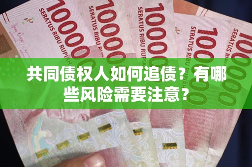 北京共同债权人如何追债？有哪些风险需要注意？