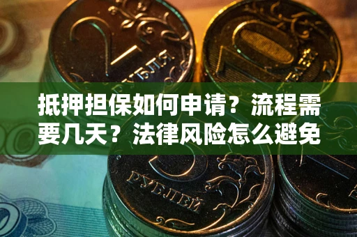 北京抵押担保如何申请？流程需要几天？法律风险怎么避免？避坑指南