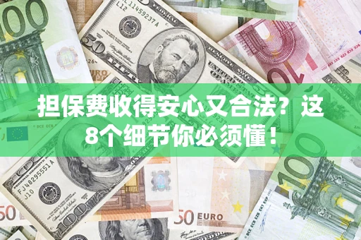 北京担保费收得安心又合法？这8个细节你必须懂！