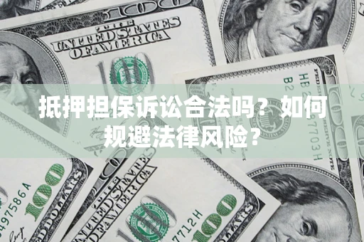 北京抵押担保诉讼合法吗？如何规避法律风险？