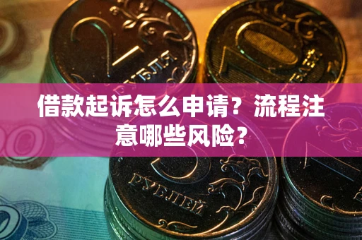 北京借款起诉怎么申请？流程注意哪些风险？