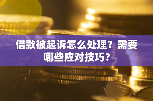 北京借款被起诉怎么处理？需要哪些应对技巧？