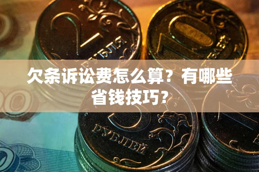 北京欠条诉讼费怎么算？有哪些省钱技巧？