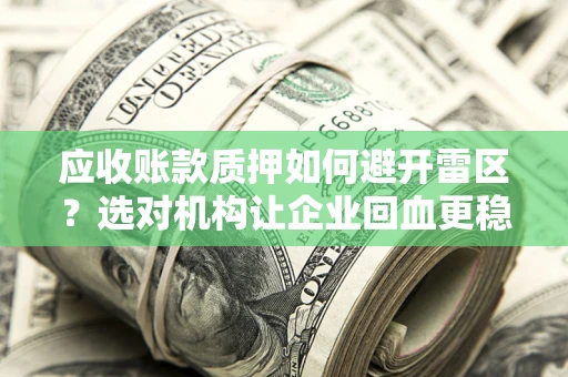 北京应收账款质押如何避开雷区？选对机构让企业回血更稳