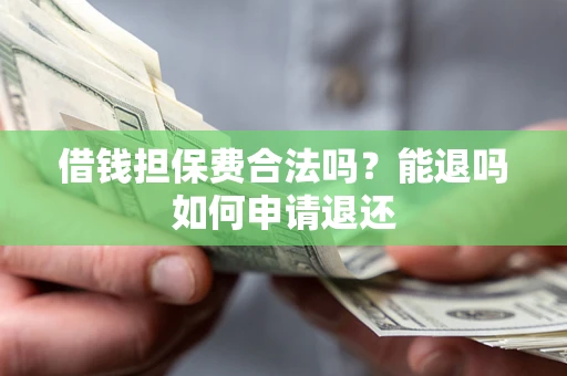 北京借钱担保费合法吗？能退吗如何申请退还