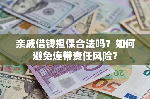 北京亲戚借钱担保合法吗？如何避免连带责任风险？